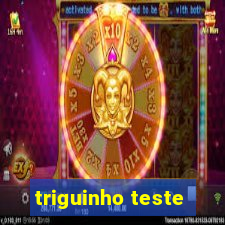 triguinho teste