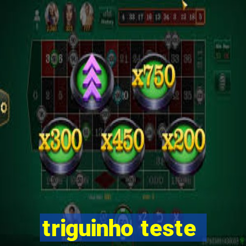 triguinho teste