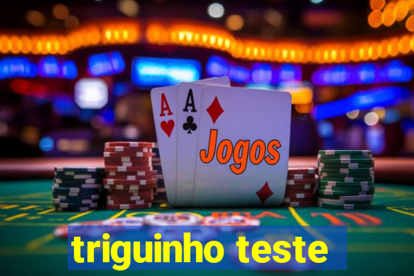 triguinho teste