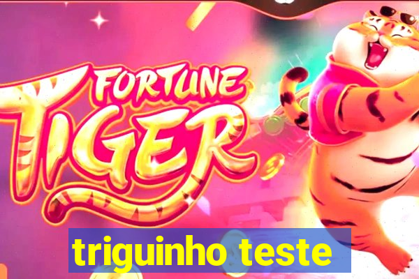 triguinho teste