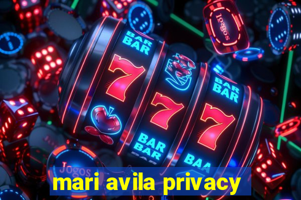 mari avila privacy