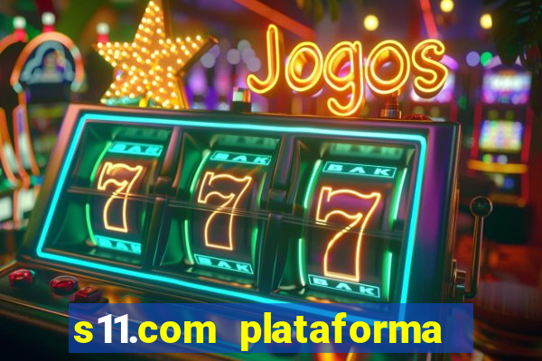 s11.com plataforma de jogos