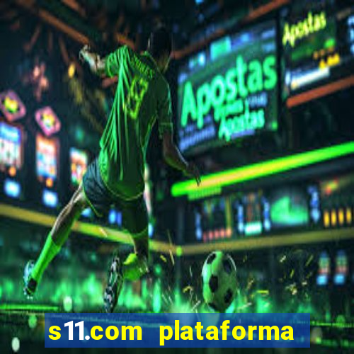 s11.com plataforma de jogos