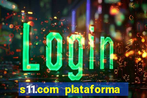 s11.com plataforma de jogos