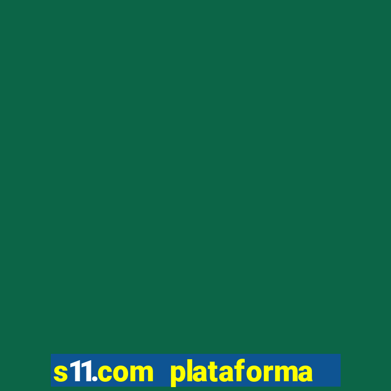 s11.com plataforma de jogos