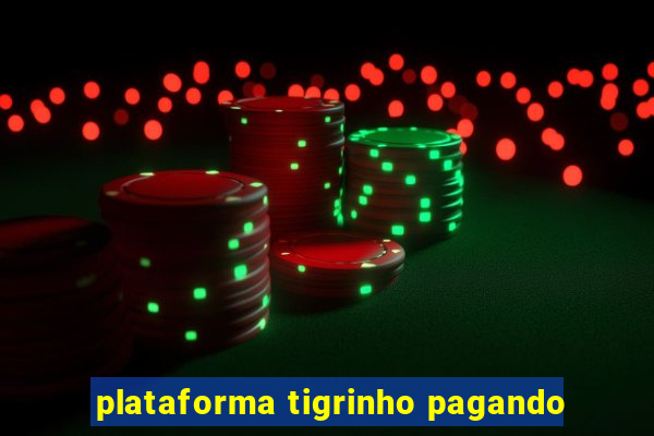 plataforma tigrinho pagando