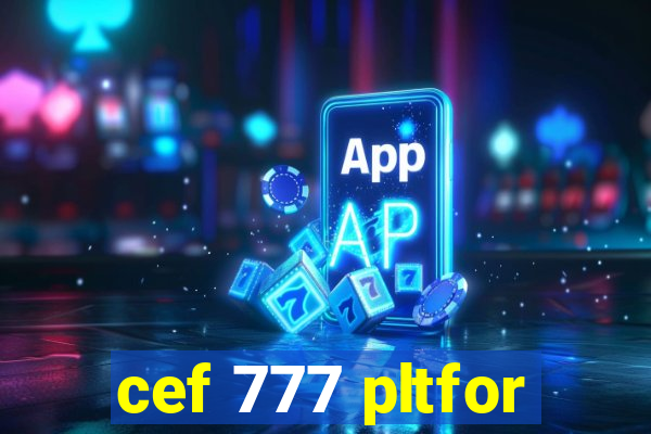 cef 777 pltfor