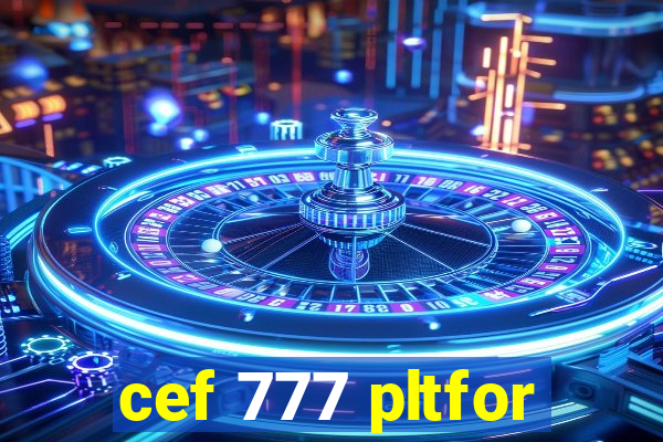 cef 777 pltfor