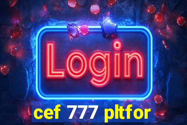 cef 777 pltfor