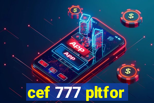 cef 777 pltfor