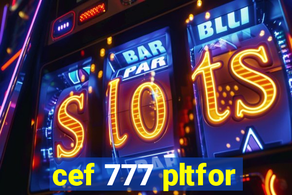 cef 777 pltfor