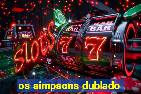 os simpsons dublado