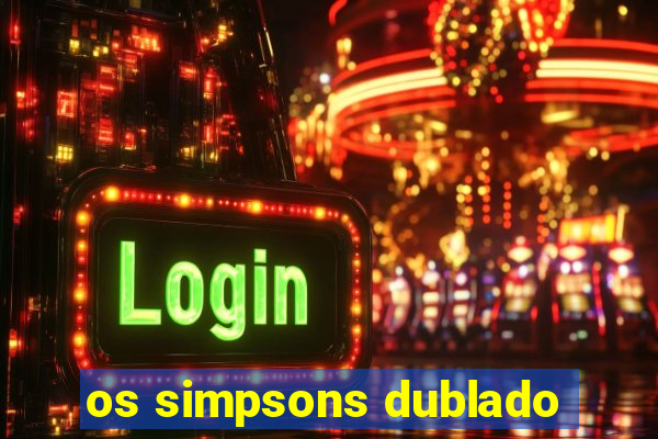 os simpsons dublado