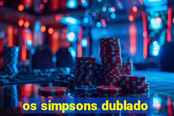 os simpsons dublado