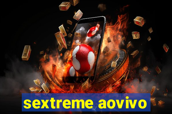 sextreme aovivo