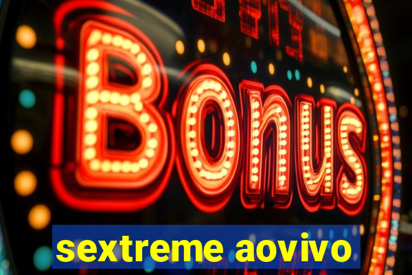 sextreme aovivo