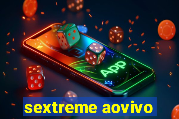 sextreme aovivo