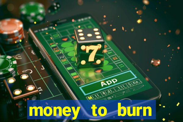 money to burn system pt br