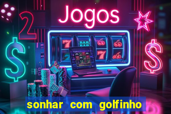 sonhar com golfinho jogo do bicho