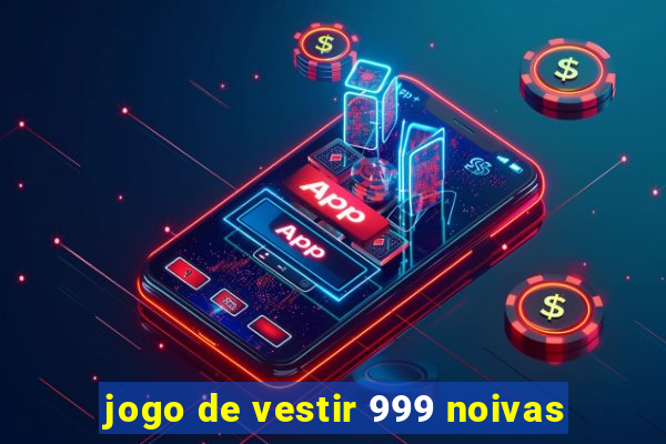 jogo de vestir 999 noivas