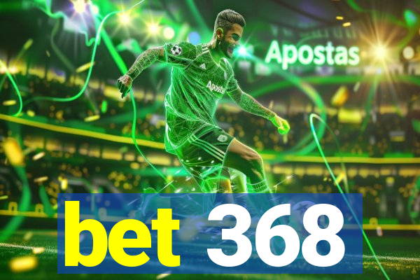 bet 368