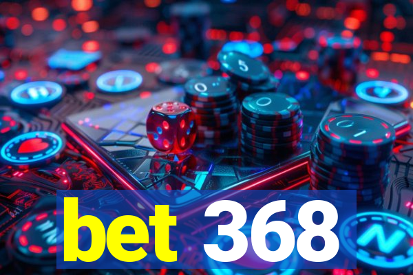 bet 368