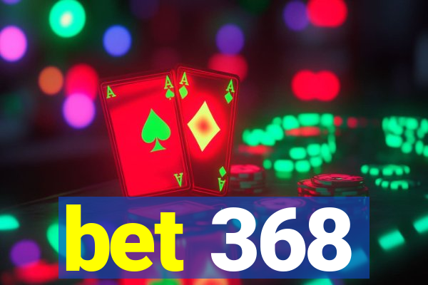 bet 368