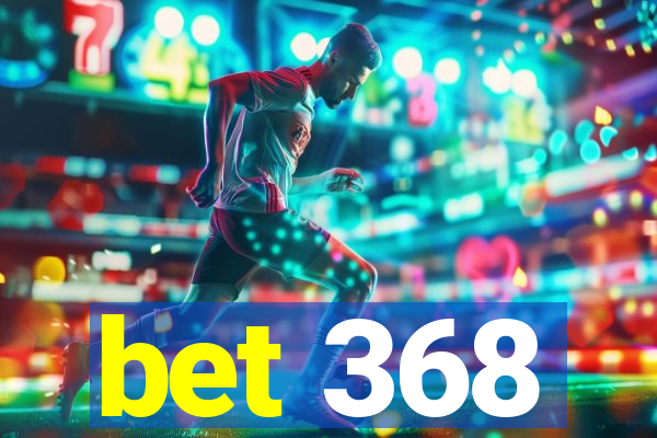 bet 368