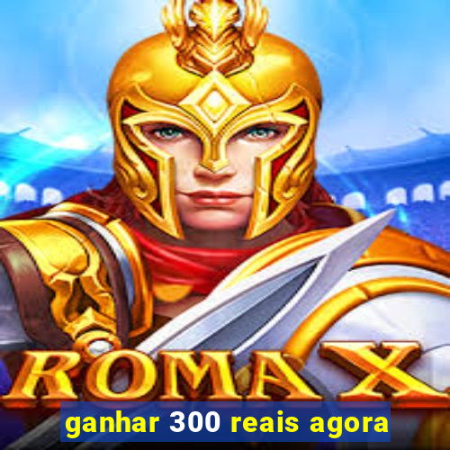 ganhar 300 reais agora