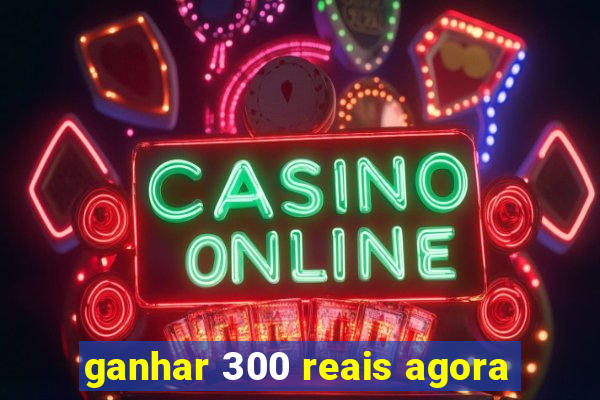 ganhar 300 reais agora