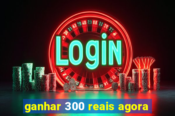 ganhar 300 reais agora