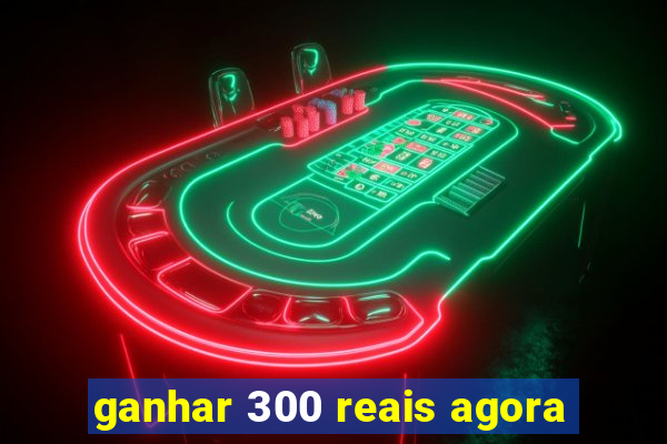 ganhar 300 reais agora