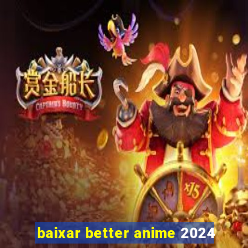 baixar better anime 2024