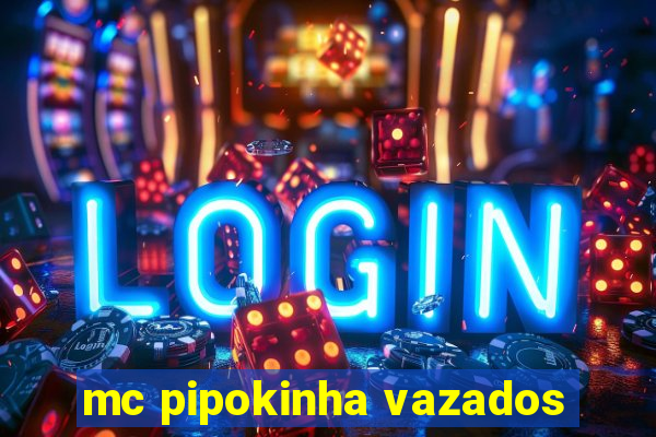 mc pipokinha vazados