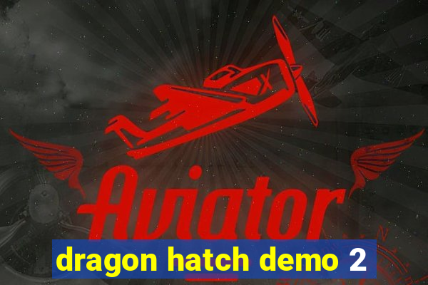 dragon hatch demo 2