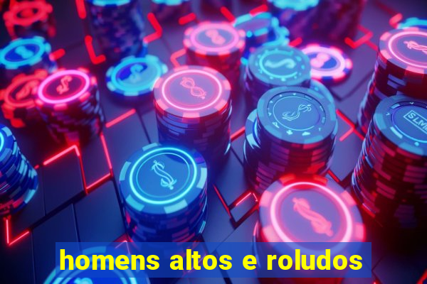 homens altos e roludos