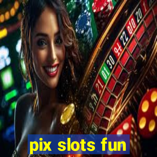 pix slots fun