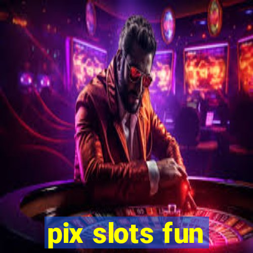 pix slots fun