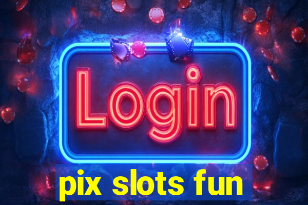 pix slots fun