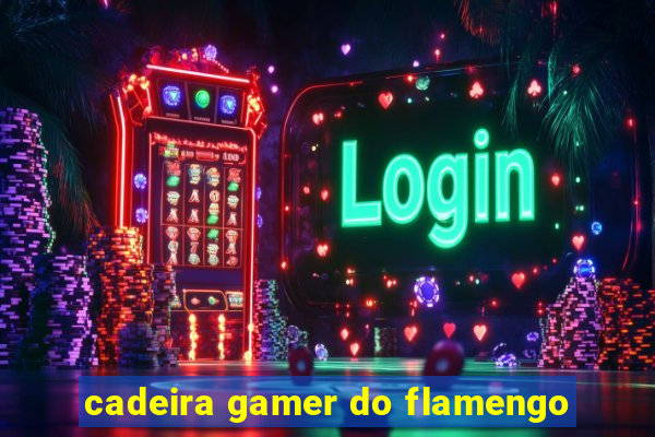 cadeira gamer do flamengo