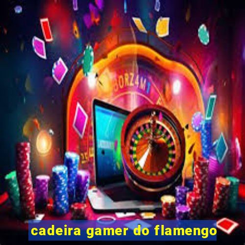 cadeira gamer do flamengo