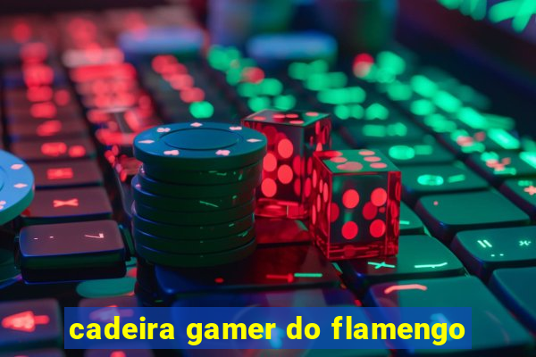 cadeira gamer do flamengo