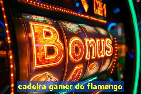 cadeira gamer do flamengo