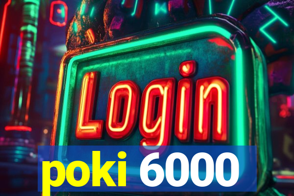 poki 6000