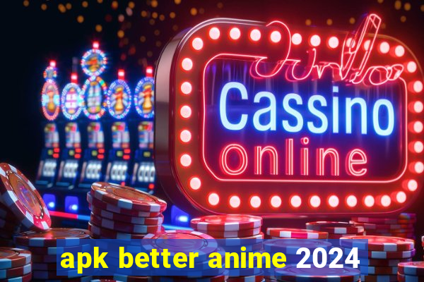 apk better anime 2024