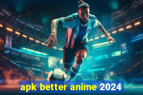 apk better anime 2024