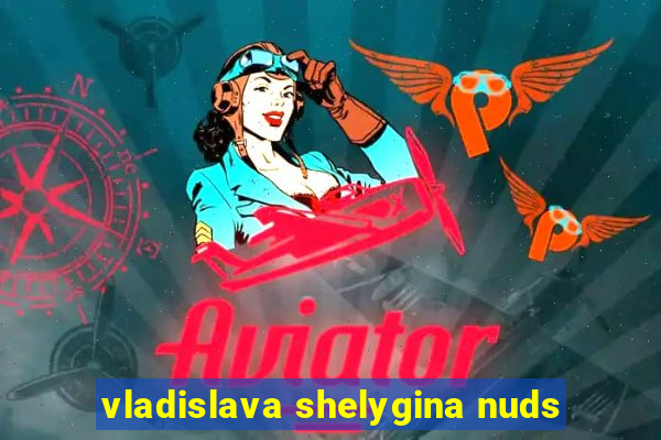 vladislava shelygina nuds