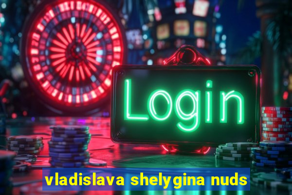 vladislava shelygina nuds