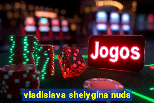 vladislava shelygina nuds