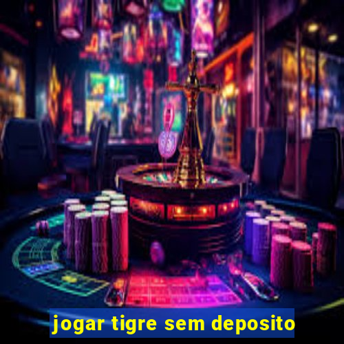 jogar tigre sem deposito